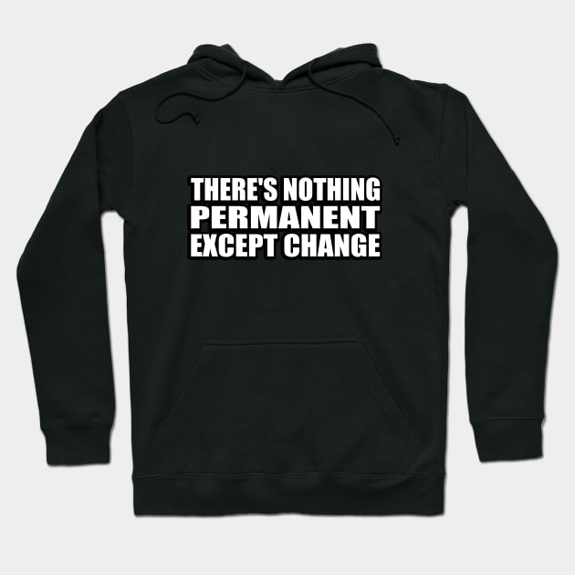 There's nothing permanent except change Hoodie by CRE4T1V1TY